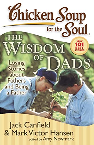 Chicken soup for the soul : the wisdom of dads : stories about fathers and being a father