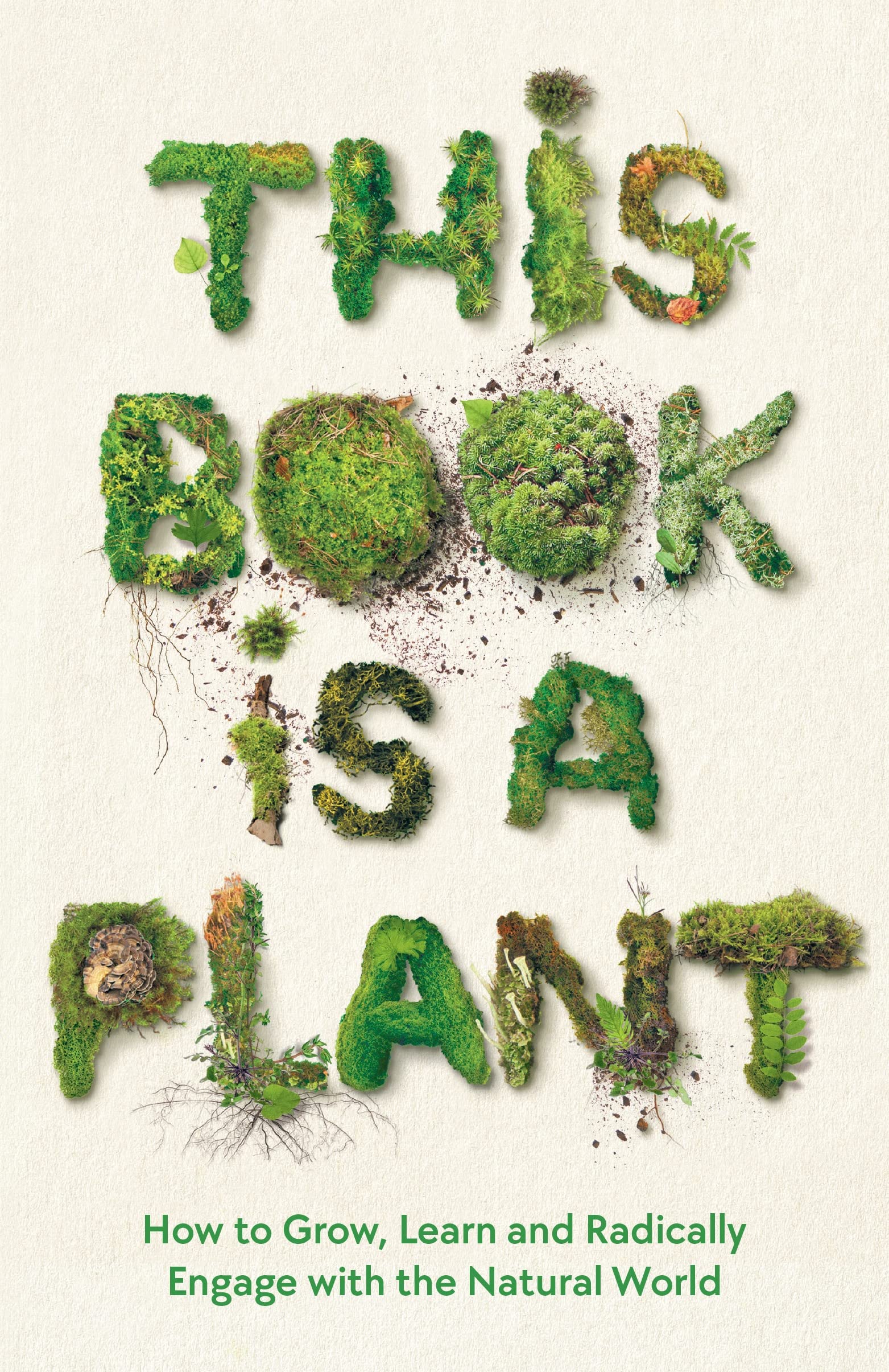 This Book Is a Plant: How to Grow, Learn and Radically Engage with the Natural World