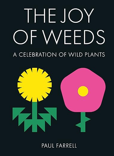  THE JOY OF WEEDS: A CELEBRATION OF WILD PLANTS