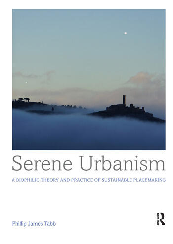 Serene Urbanism : A biophilic theory and practice of sustainable placemaking
