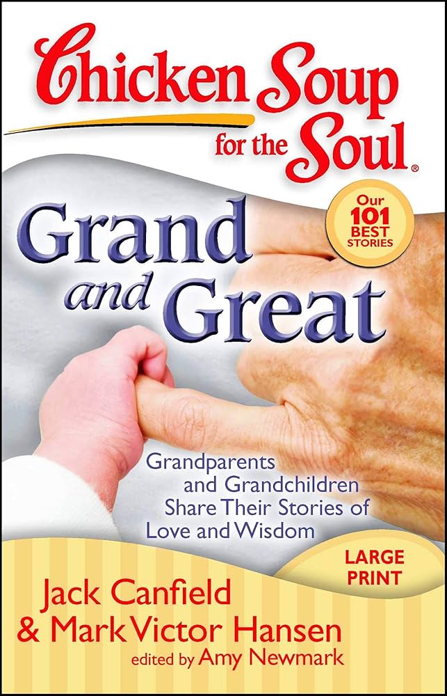 Chicken soup for the soul : grand and great : grandparents and grandchildren share their stories of love and wisdom